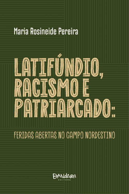 Pré-venda: Latifúndio, Racismo e Patriarcado: Feridas Abertas no Campo Nordestino